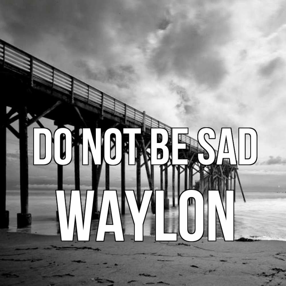 Greetings card с именем, Waylon Do not be sad вода и пляж под мостом Greetings with text for free download 