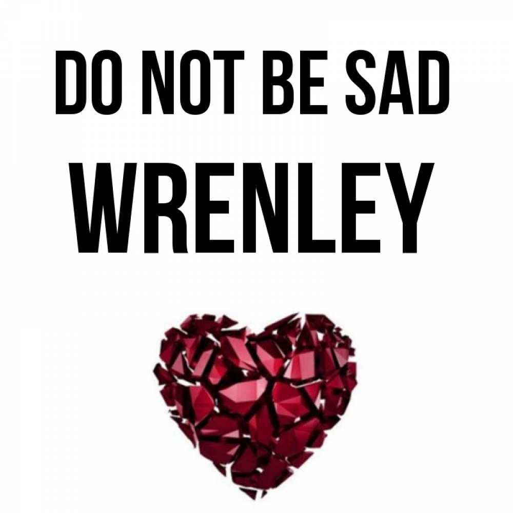 Greetings card с именем, Wrenley Do not be sad рубиновое сердечко Greetings with text for free download 