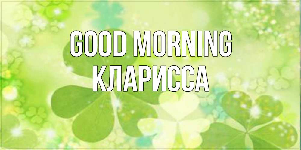 Greetings card с именем, Кларисса Good morning открытка с листьями летними зелеными Greetings with text for free download 