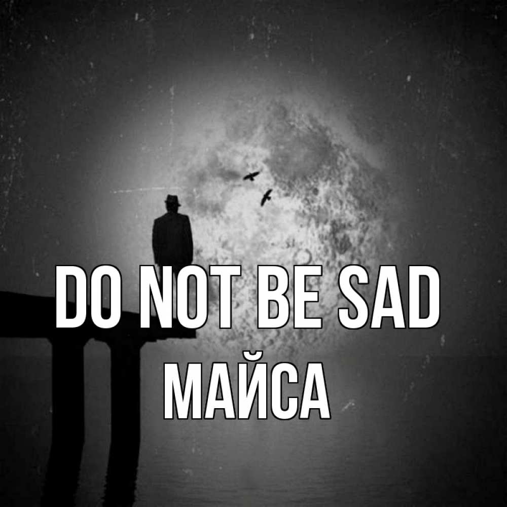 Greetings card с именем, МАЙСА Do not be sad мужчина на мосту Greetings with text for free download 