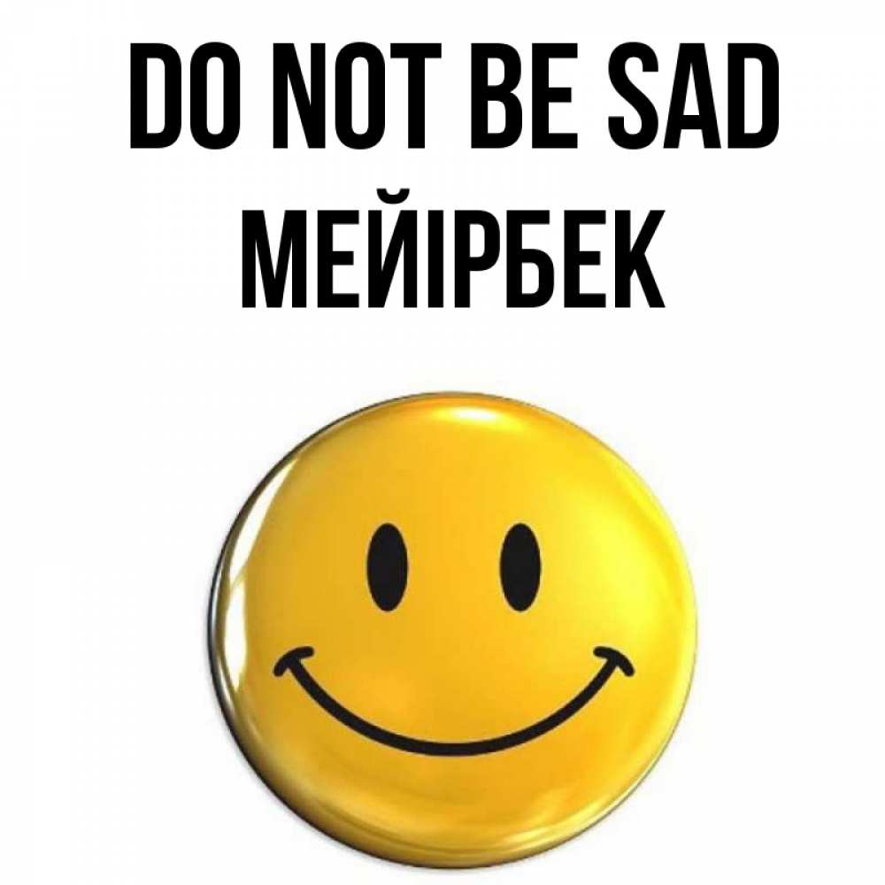 Greetings card с именем, МЕЙІРБЕК Do not be sad желаем всем позитива Greetings with text for free download 