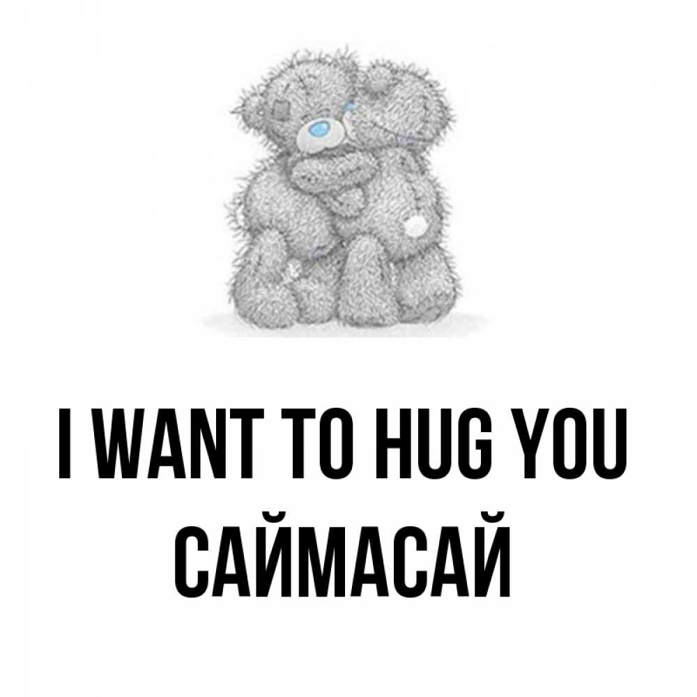Greetings card с именем, САЙМАСАЙ I want to hug you два теддика Greetings with text for free download 