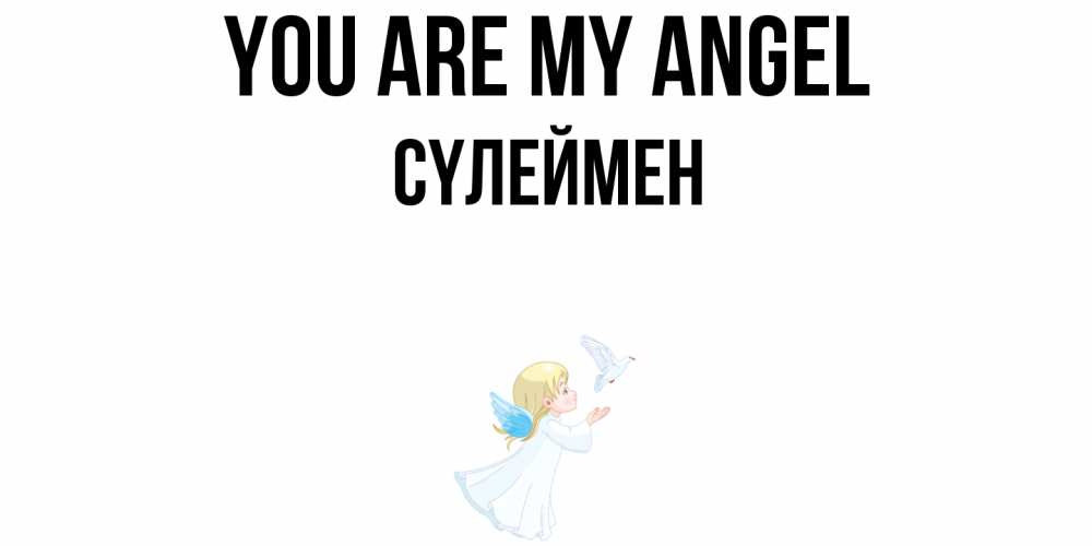 Greetings card с именем, СҮЛЕЙМЕН You are my angel ангел, голубь Greetings with text for free download 