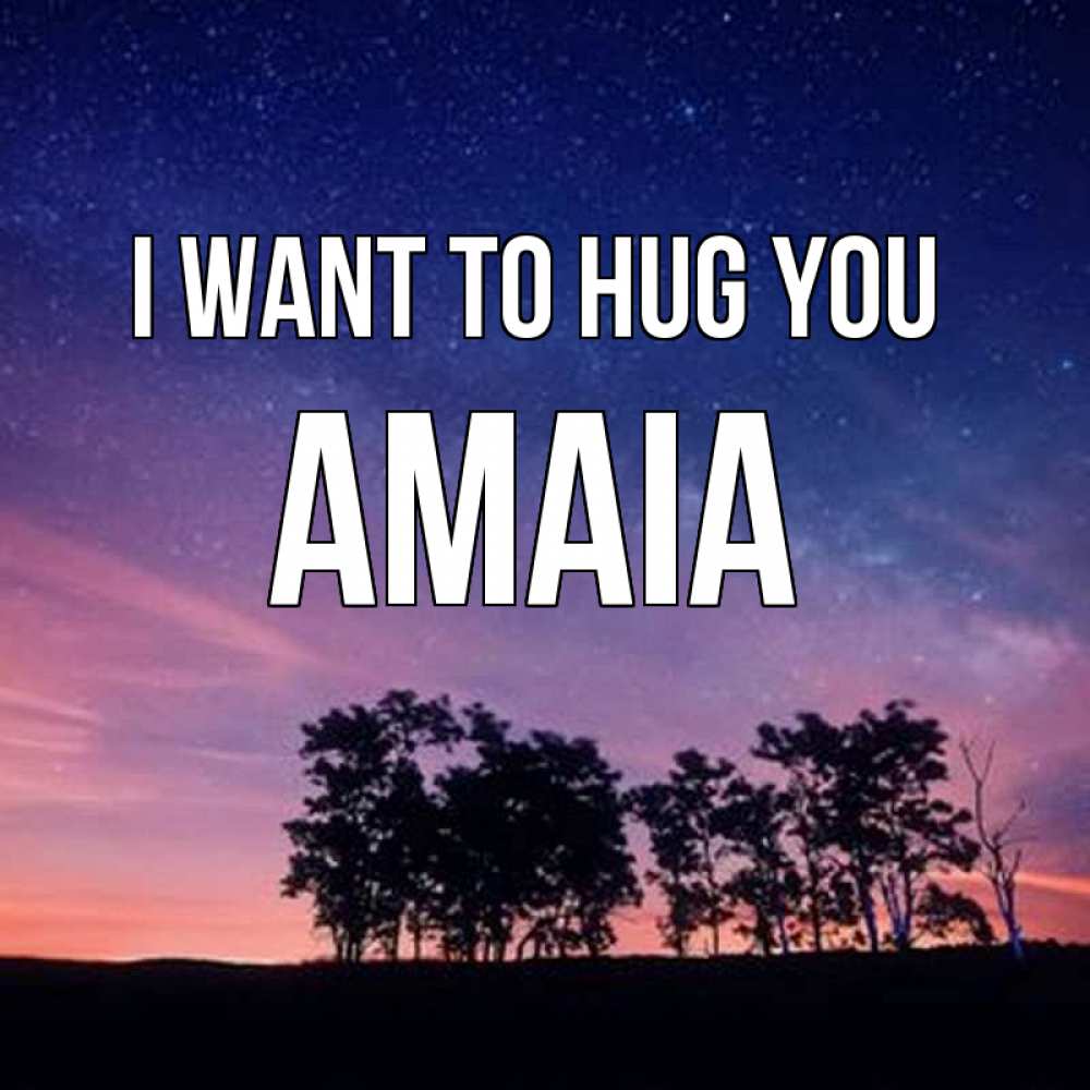 Greetings card с именем, Amaia I want to hug you силуэты деревьев Greetings with text for free download 