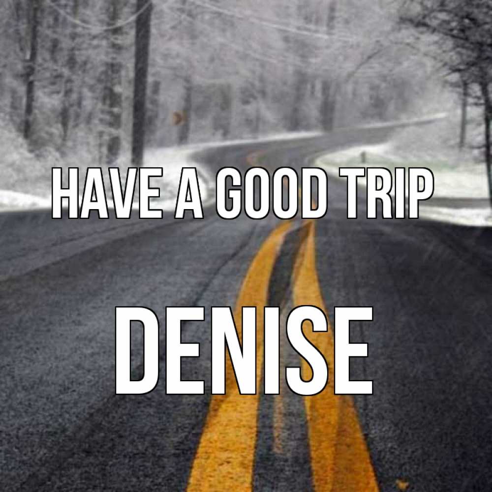 Greetings card с именем, Denise Have a good trip хорошего вам путешествия Greetings with text for free download 
