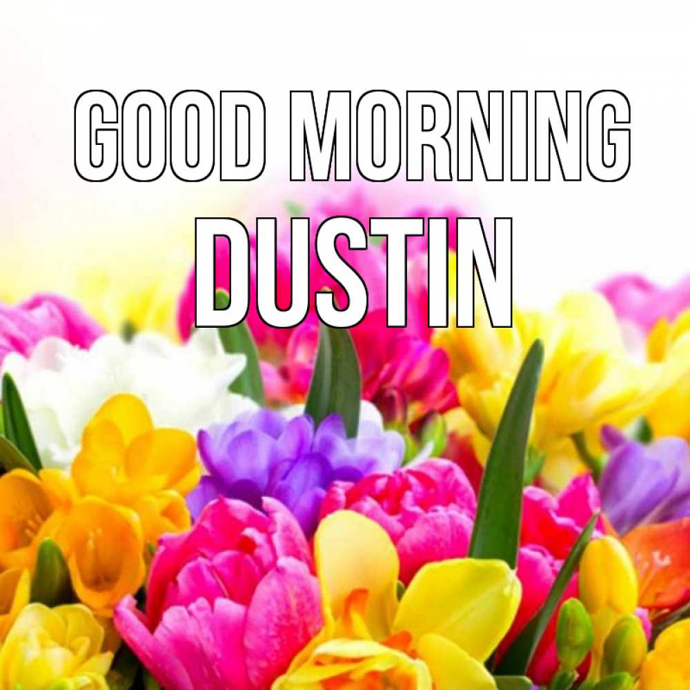 Greetings card с именем, Dustin Good morning создать открытку со свое подписью Greetings with text for free download 