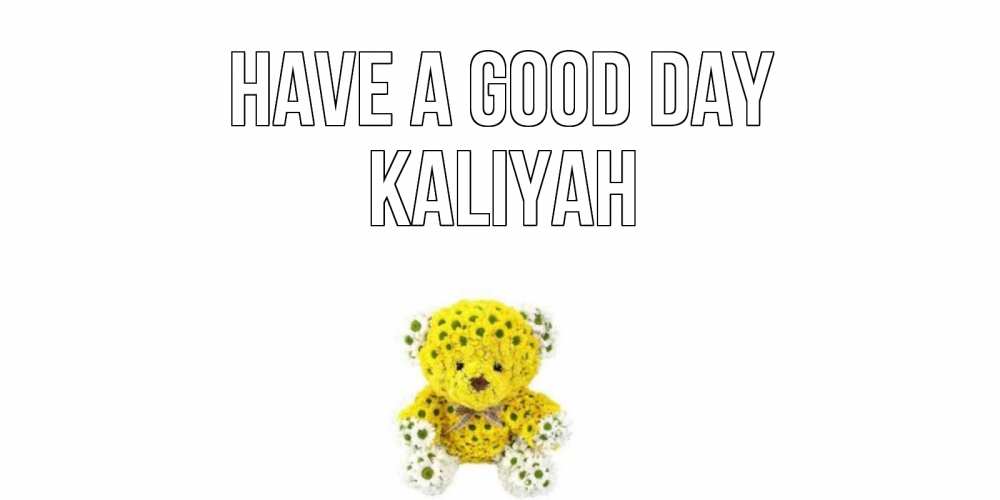 Greetings card с именем, Kaliyah Have a good day позитивного настроения вам Greetings with text for free download 