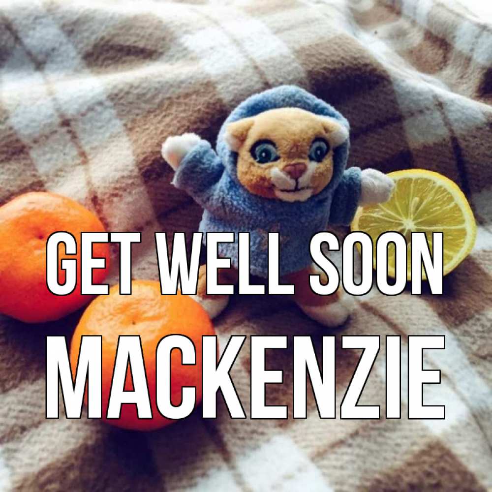 Greetings card с именем, Mackenzie Get well soon вот тебе апельсинка и лимон Greetings with text for free download 