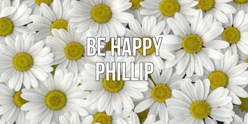 Greetings card с именем, Phillip Be happy поляна ромашек Greetings with text for free download 