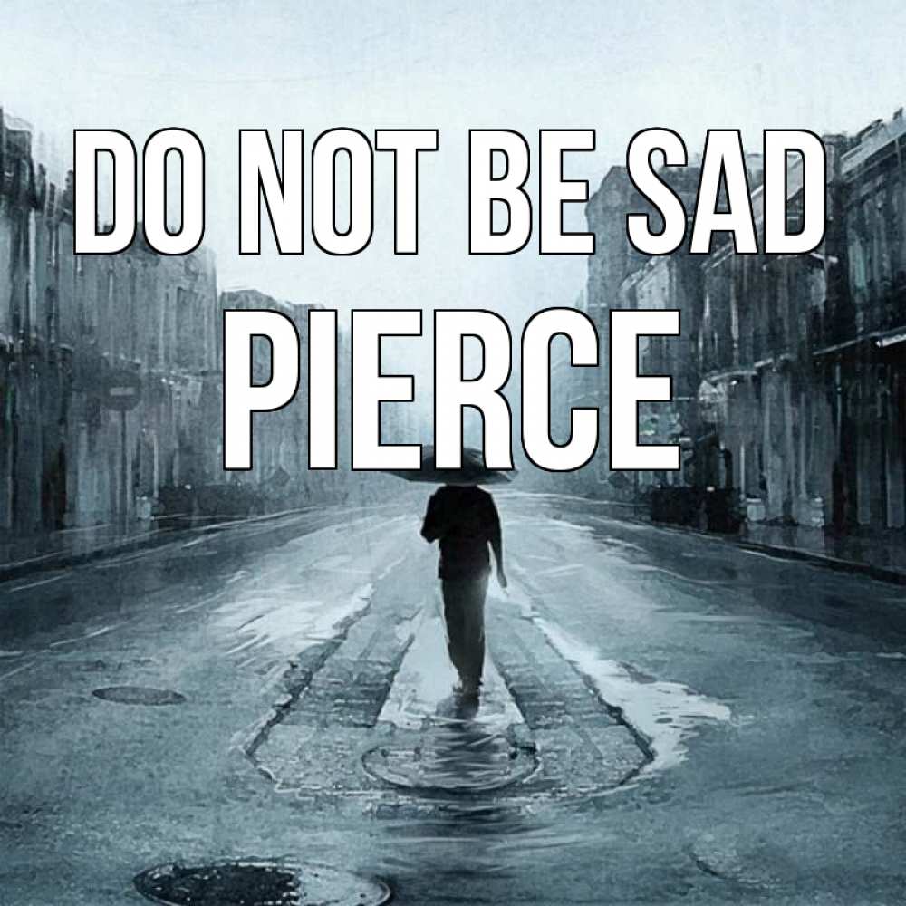 Greetings card с именем, Pierce Do not be sad опустевшая улица Greetings with text for free download 