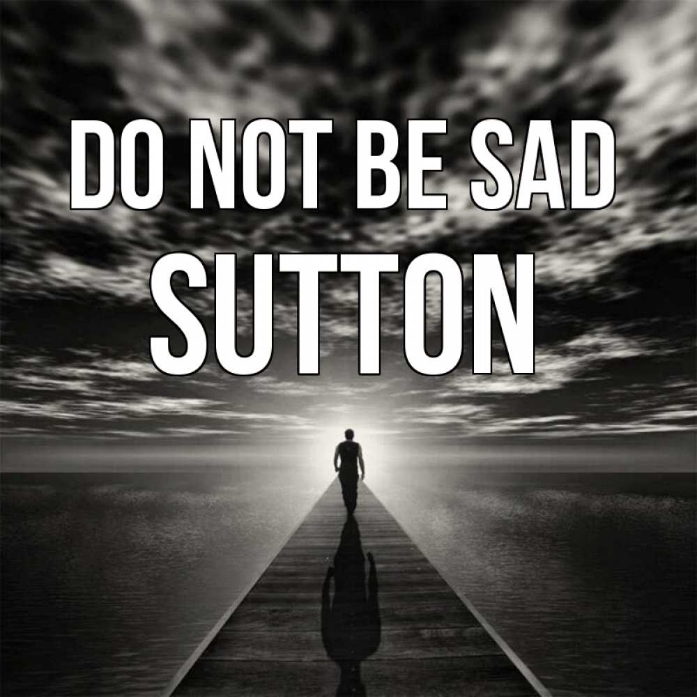 Greetings card с именем, Sutton Do not be sad человек Greetings with text for free download 