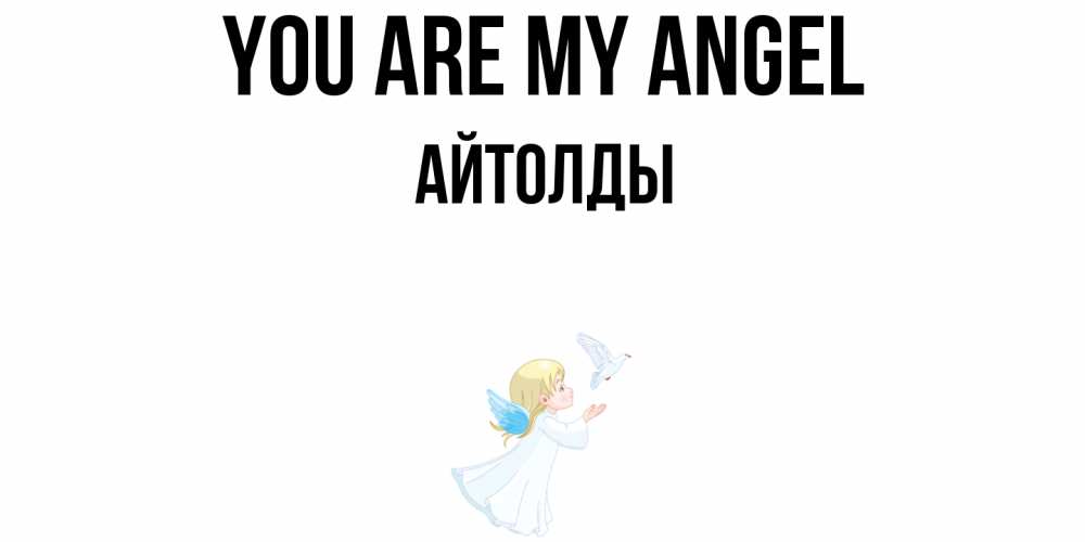 Greetings card с именем, АЙТОЛДЫ You are my angel ангел, голубь Greetings with text for free download 
