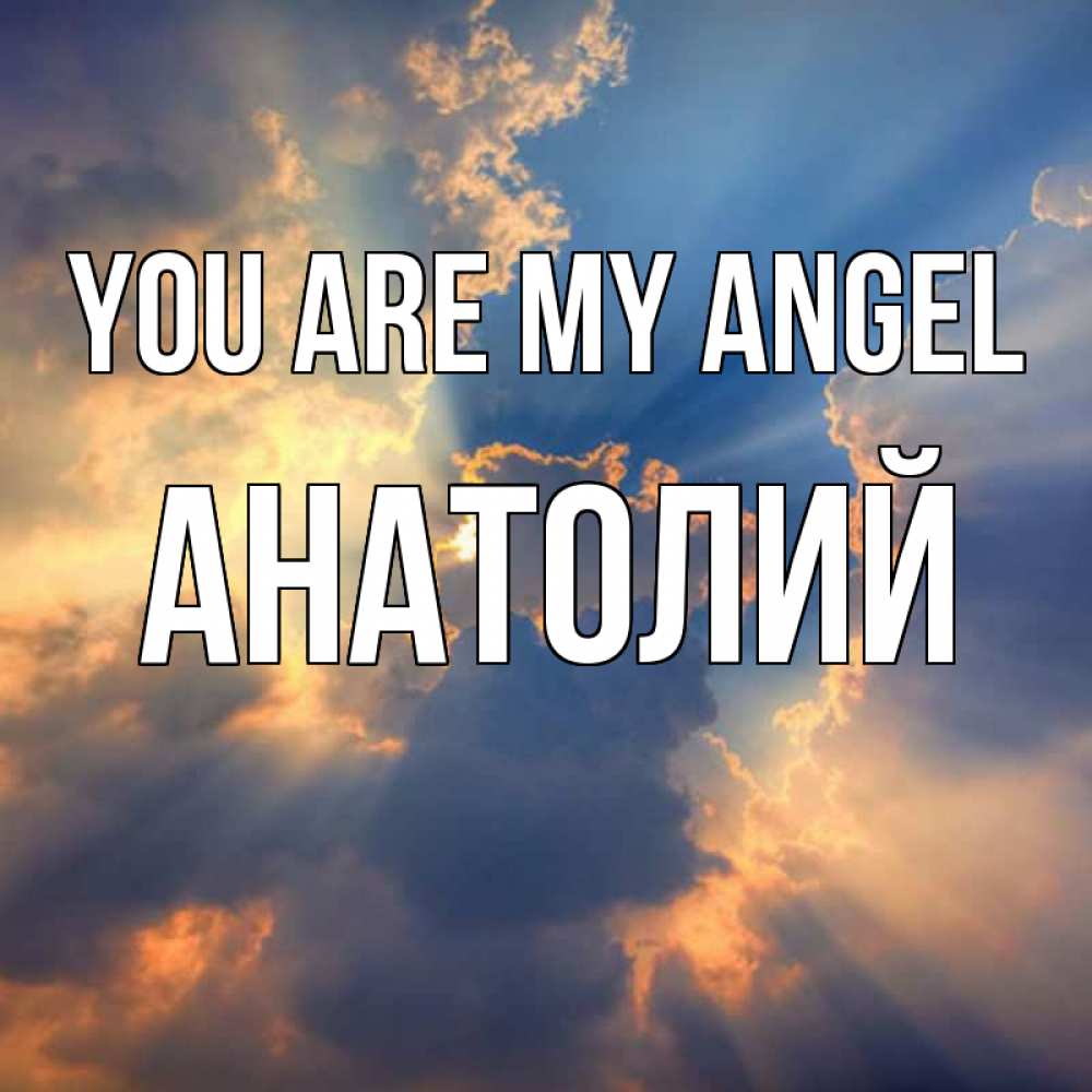 Greetings card с именем, Анатолий You are my angel ангельский свет сквозь облака Greetings with text for free download 