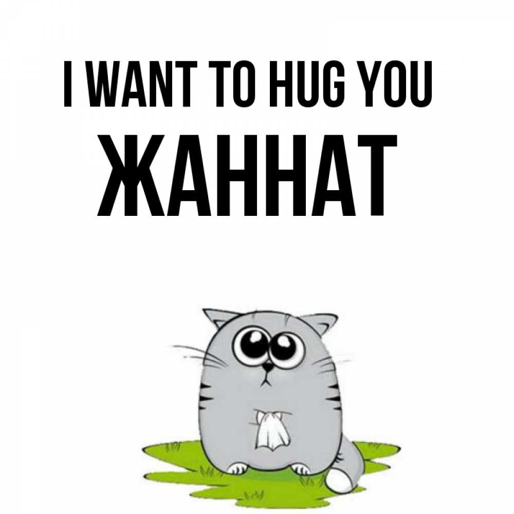 Greetings card с именем, ЖАННАТ I want to hug you котик теребит платочек сидя на травке Greetings with text for free download 