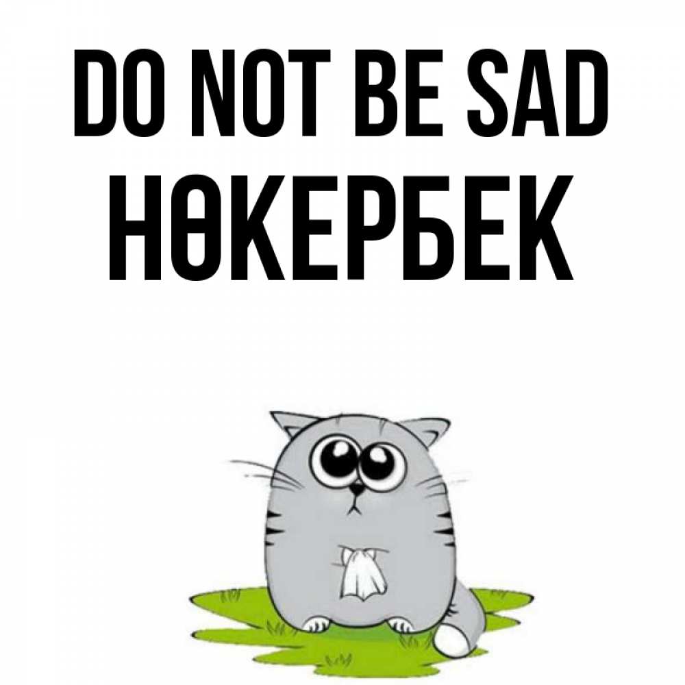 Greetings card с именем, НӨКЕРБЕК Do not be sad грустный котяра Greetings with text for free download 
