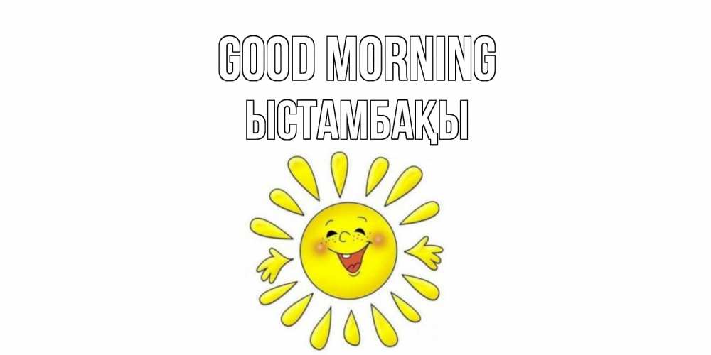 Greetings card с именем, ЫСТАМБАҚЫ Good morning солнце Greetings with text for free download 