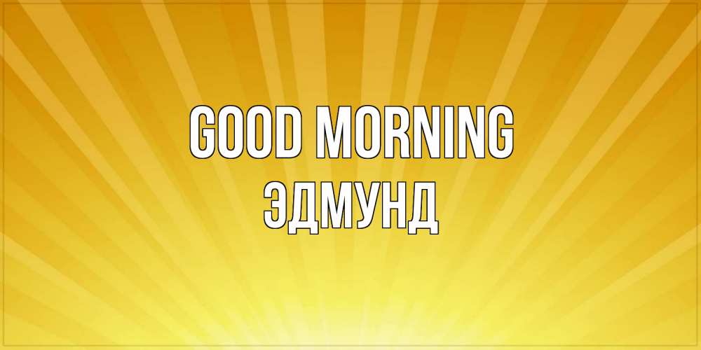 Greetings card с именем, Эдмунд Good morning пожелания доброго утра Greetings with text for free download 