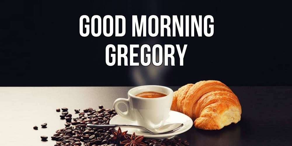 Greetings card с именем, Gregory Good morning зерна кофе и кофе на завтрак с круасаном Greetings with text for free download 