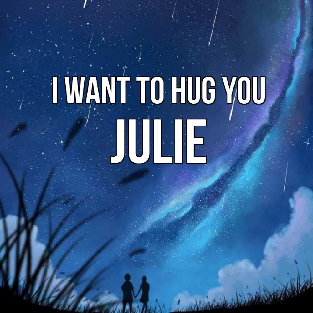 Greetings card с именем, Julie I want to hug you камыши Greetings with text for free download 
