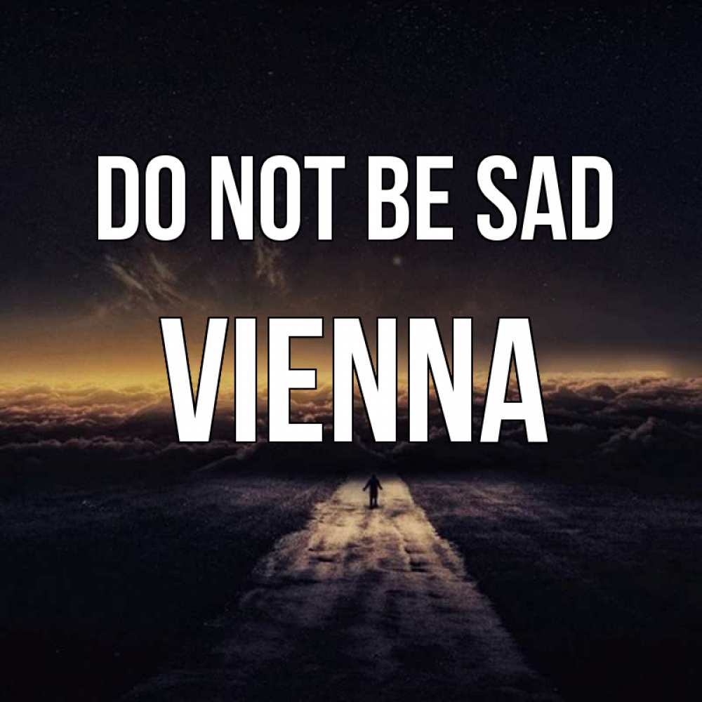 Greetings card с именем, Vienna Do not be sad дорога в никуда Greetings with text for free download 