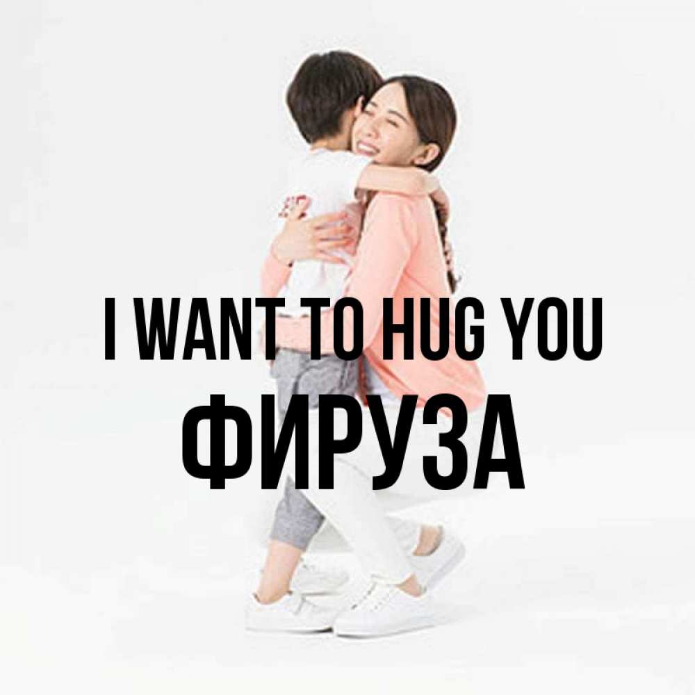 Greetings card с именем, ФИРУЗА I want to hug you соскучилась по сыну Greetings with text for free download 