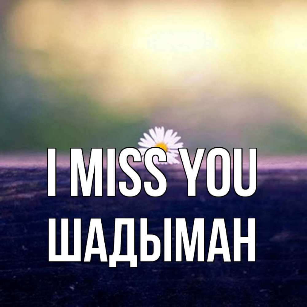 Greetings card с именем, ШАДЫМАН I miss you приходи в гости Greetings with text for free download 