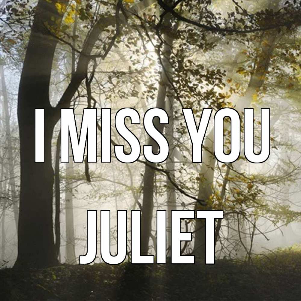 Greetings card с именем, Juliet I miss you грустно Greetings with text for free download 