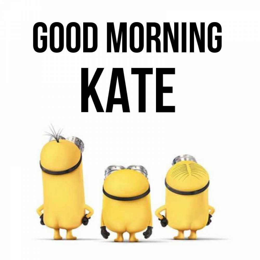 Greetings card с именем, Kate Good morning подписать открытку онлайн бесплатно Greetings with text for free download 