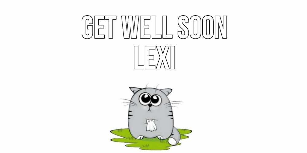 Greetings card с именем, Lexi Get well soon кот и открытки про выздоровление Greetings with text for free download 