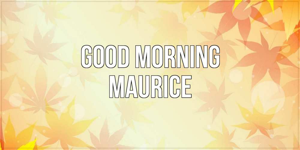 Greetings card с именем, Maurice Good morning доброе утро Greetings with text for free download 