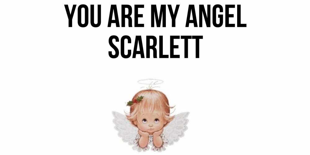 Greetings card с именем, Scarlett You are my angel ангел Greetings with text for free download 