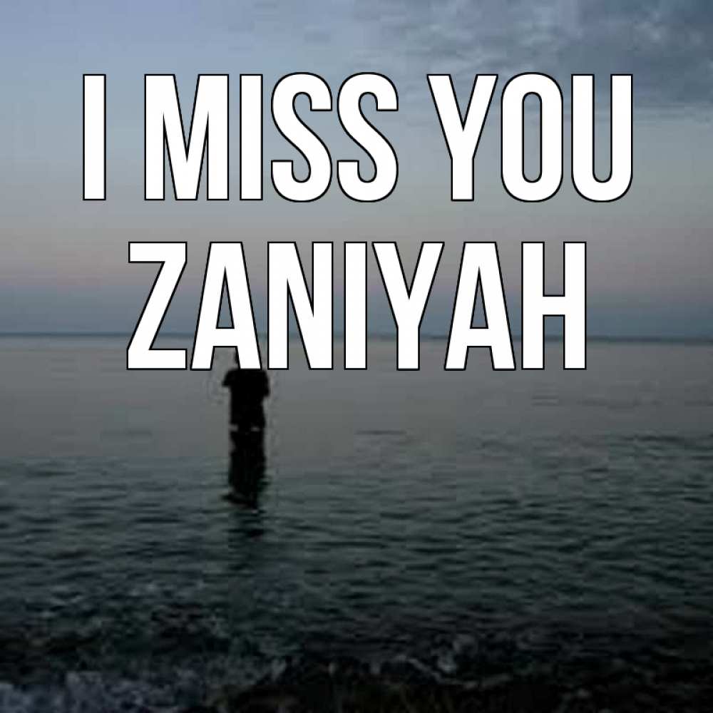 Greetings card с именем, Zaniyah I miss you скука Greetings with text for free download 