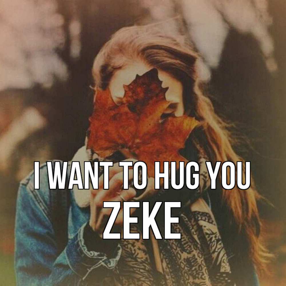 Greetings card с именем, Zeke I want to hug you осеннее настроение и рыжая Greetings with text for free download 