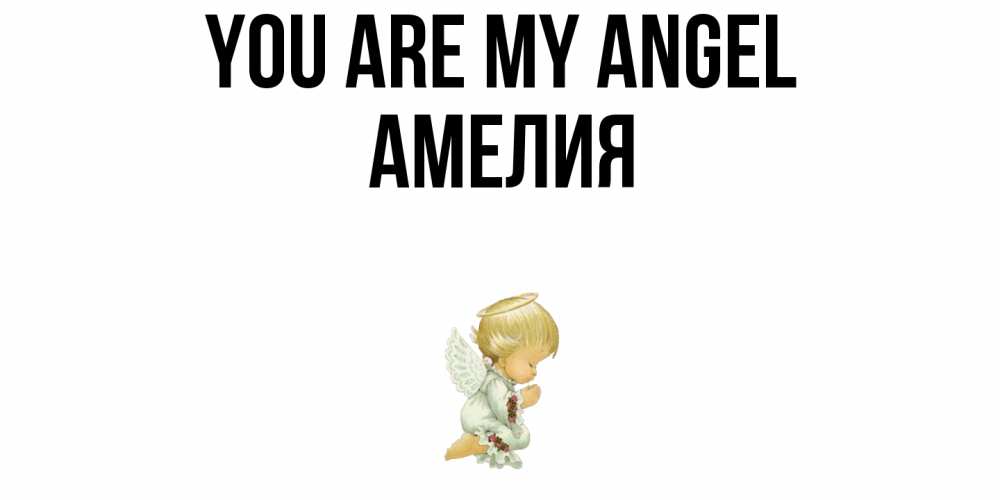 Greetings card с именем, Амелия You are my angel ангел Greetings with text for free download 