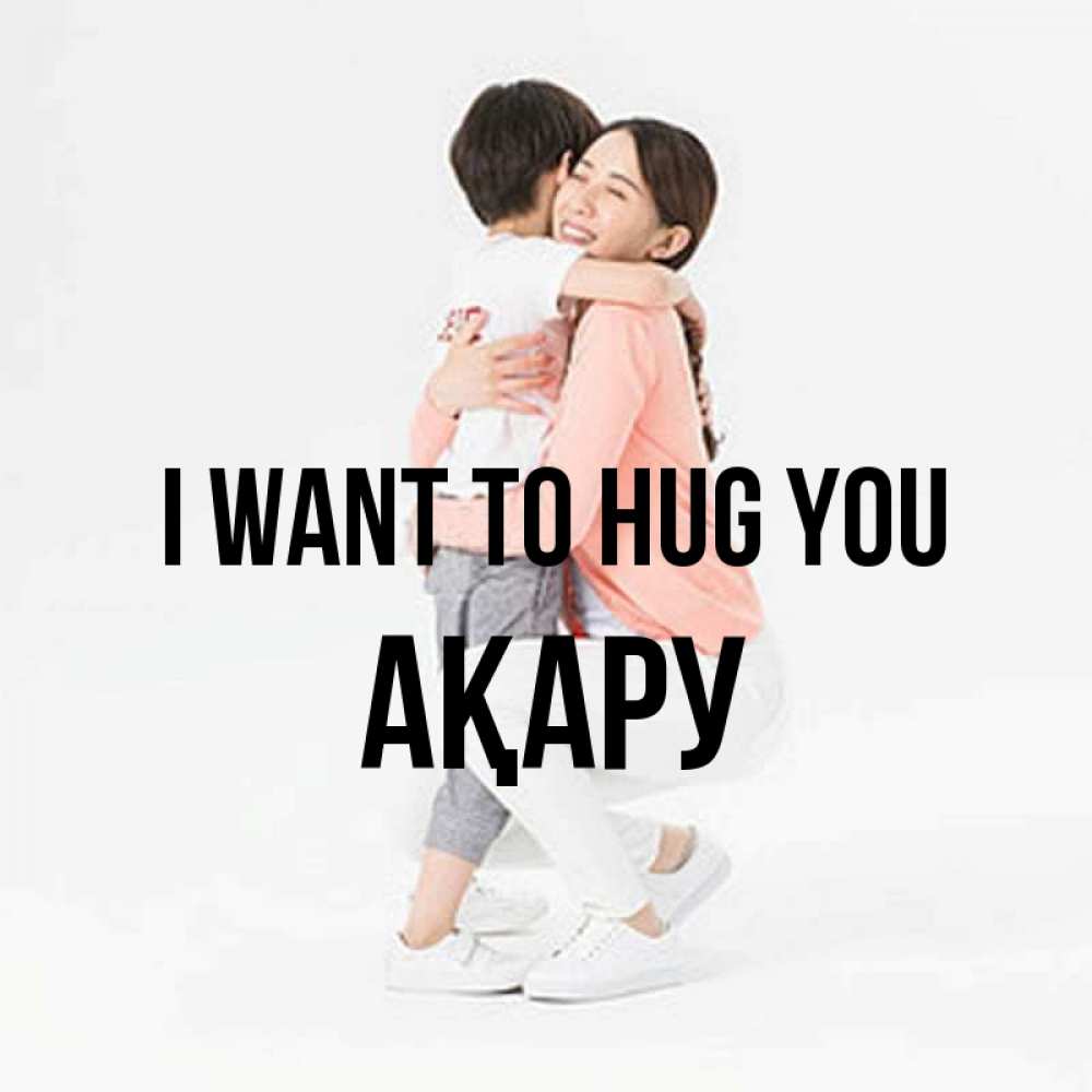 Greetings card с именем, АҚАРУ I want to hug you соскучилась по сыну Greetings with text for free download 