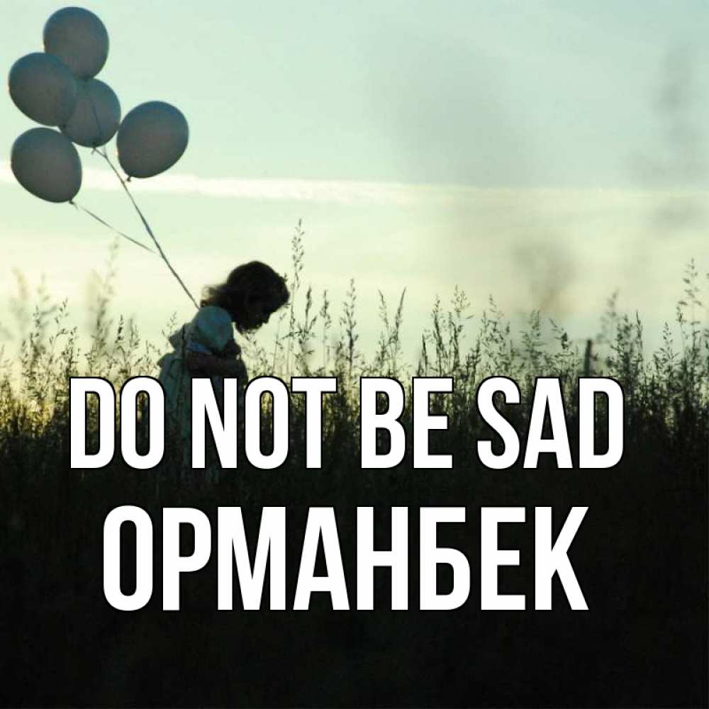 Greetings card с именем, ОРМАНБЕК Do not be sad ребенок Greetings with text for free download 