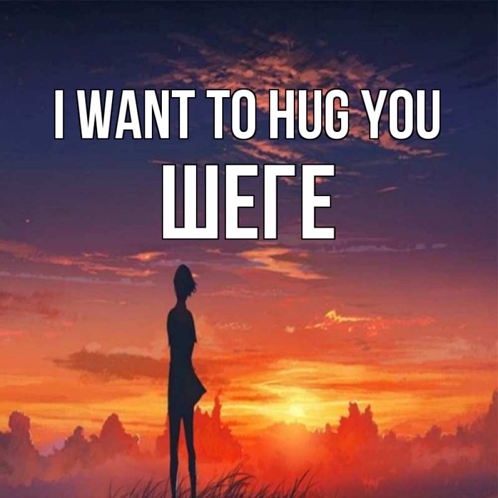Greetings card с именем, ШЕГЕ I want to hug you стройная девушка Greetings with text for free download 