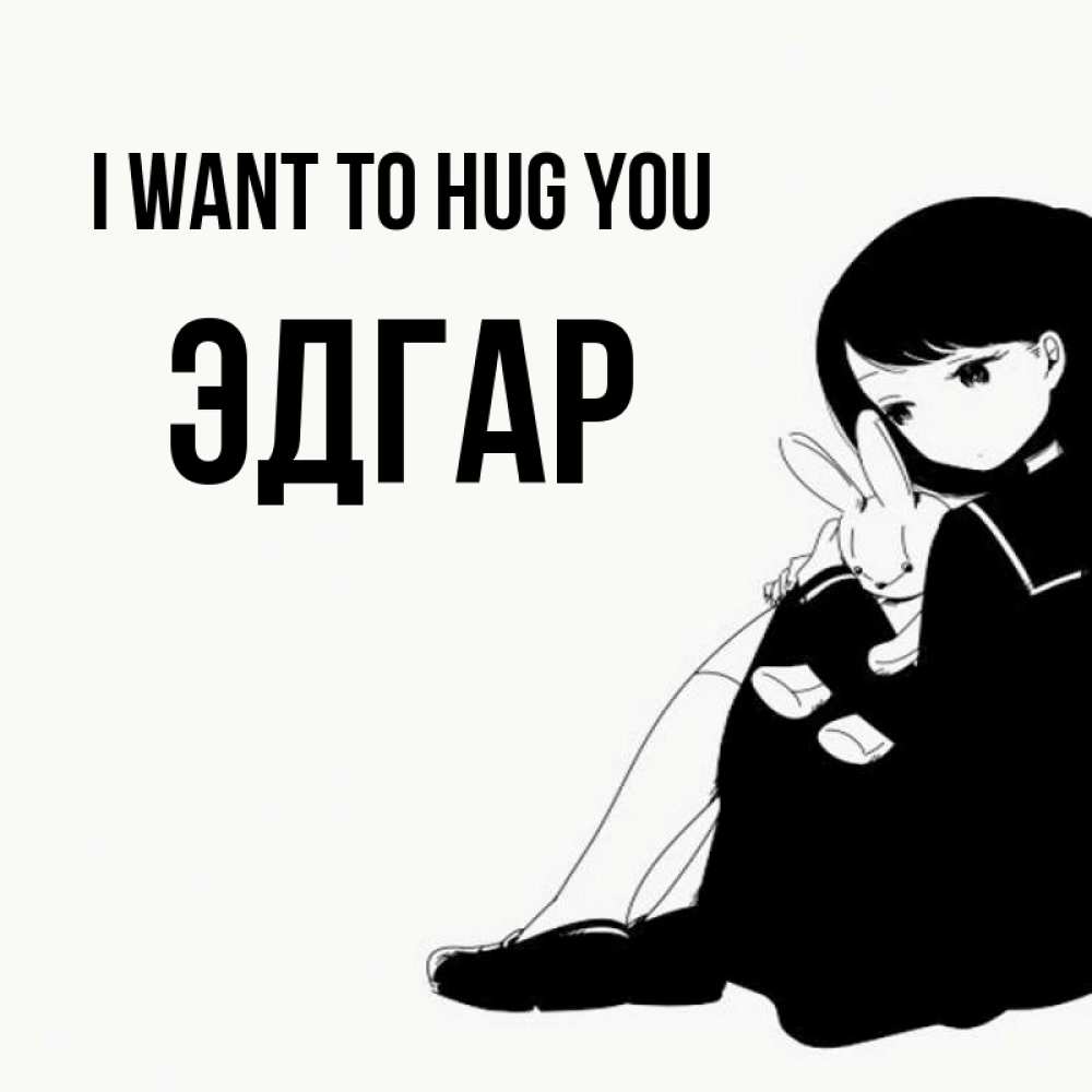 Greetings card с именем, Эдгар I want to hug you чернобелая картнка Greetings with text for free download 