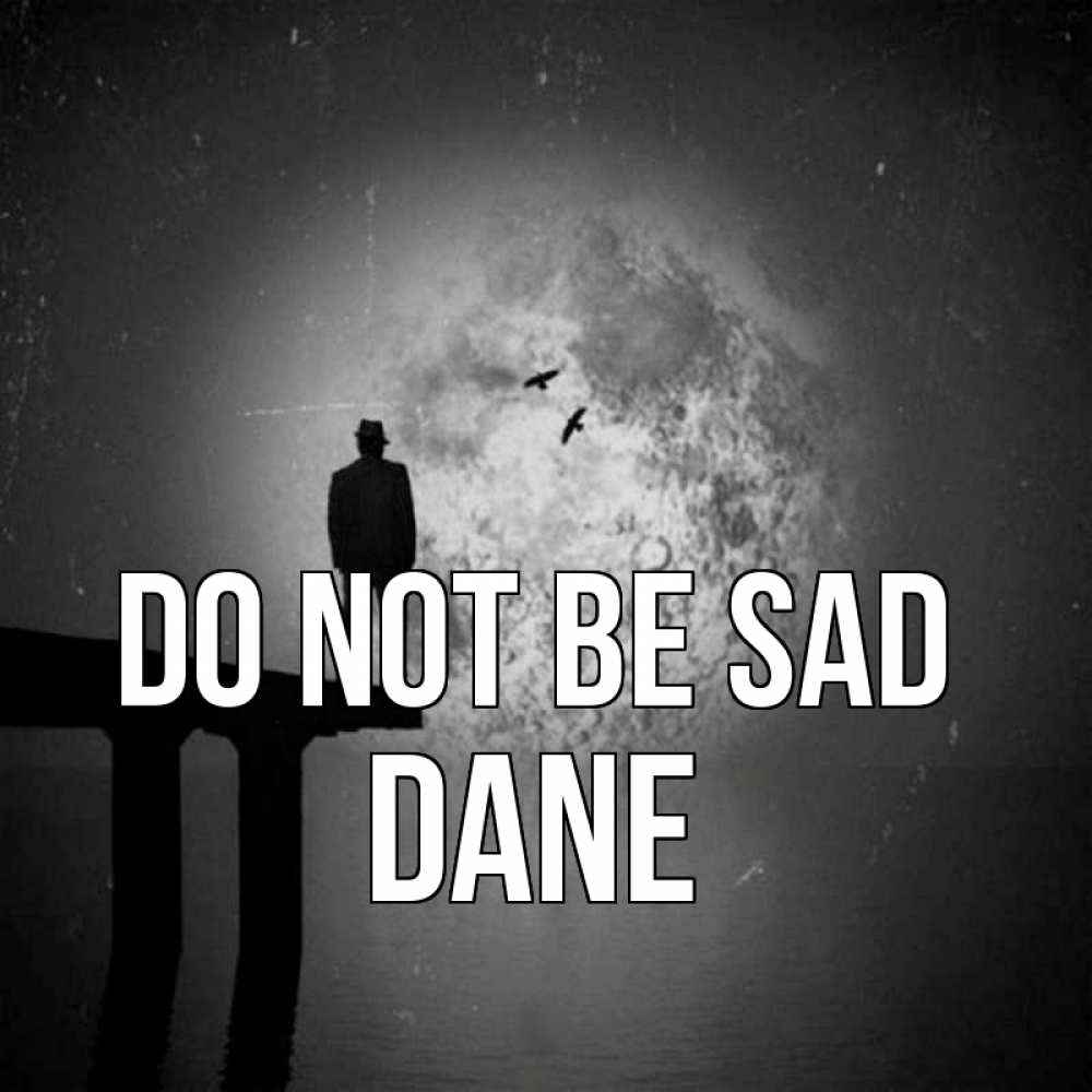 Greetings card с именем, Dane Do not be sad мужчина на мосту Greetings with text for free download 