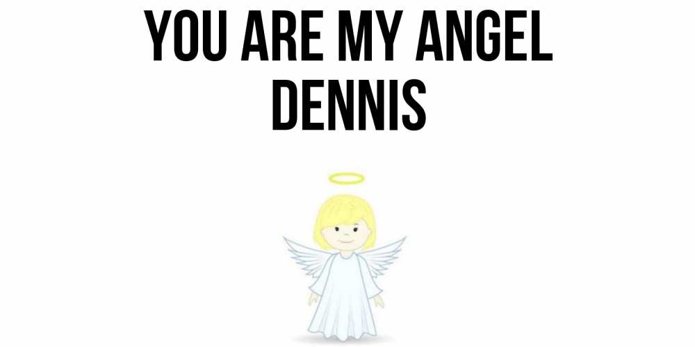 Greetings card с именем, Dennis You are my angel ангел Greetings with text for free download 