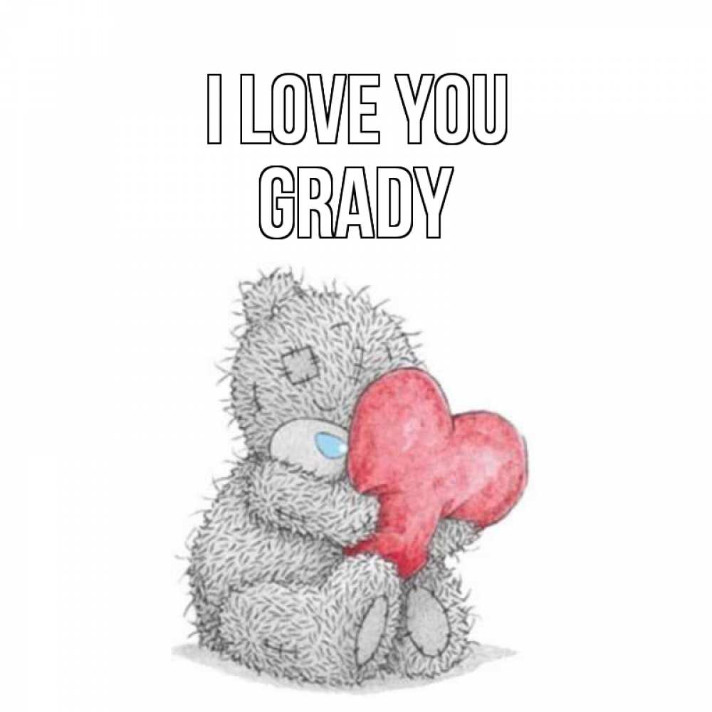 Greetings card с именем, Grady I love you открытка для любимой девушки или парня с медвежонком Тедди Greetings with text for free download 