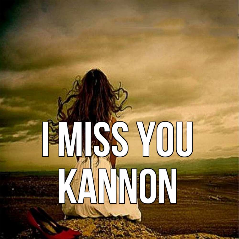 Greetings card с именем, Kannon I miss you возвращайся Greetings with text for free download 