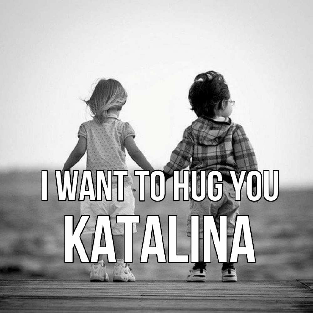 Greetings card с именем, Katalina I want to hug you давай дружить Greetings with text for free download 