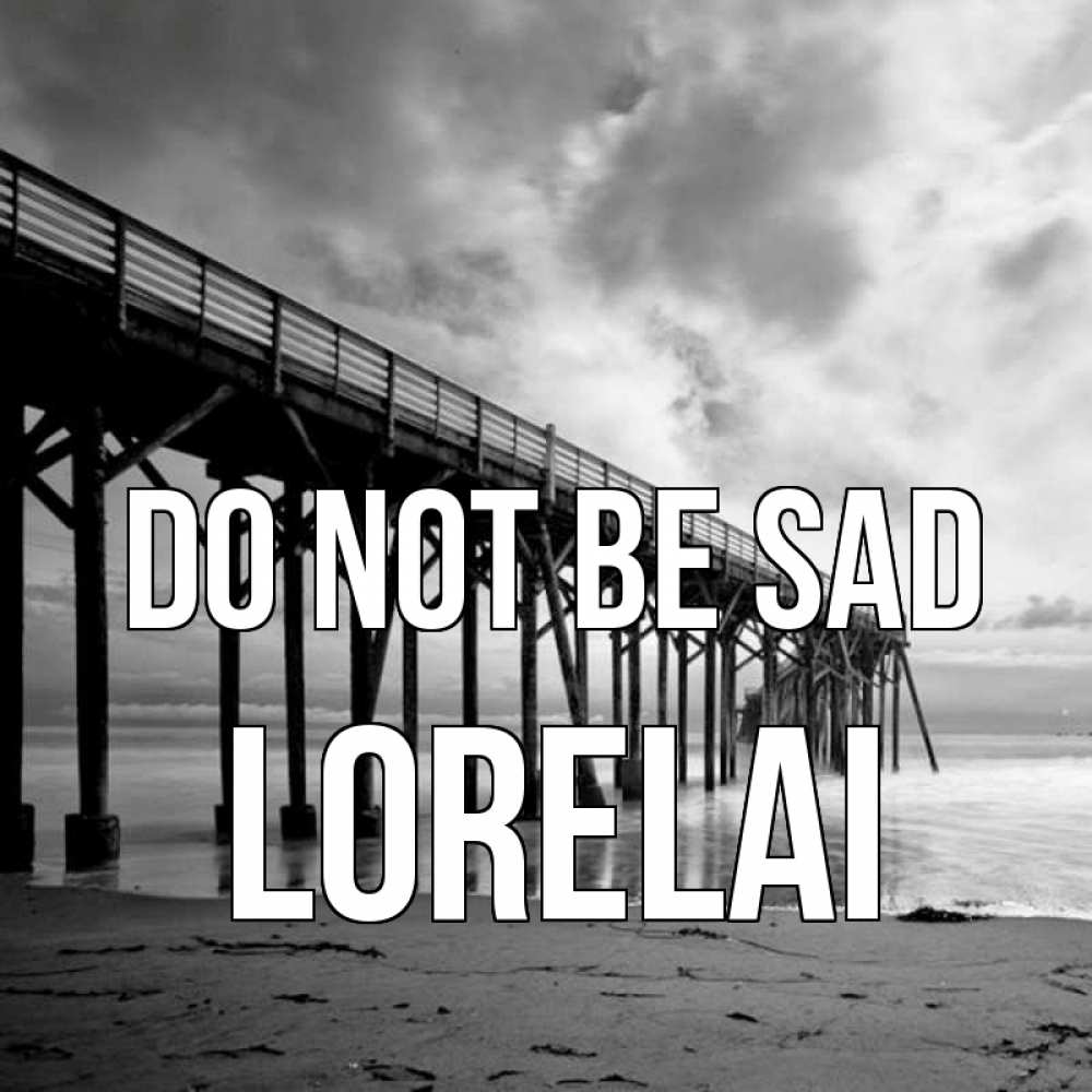 Greetings card с именем, Lorelai Do not be sad вода и пляж под мостом Greetings with text for free download 