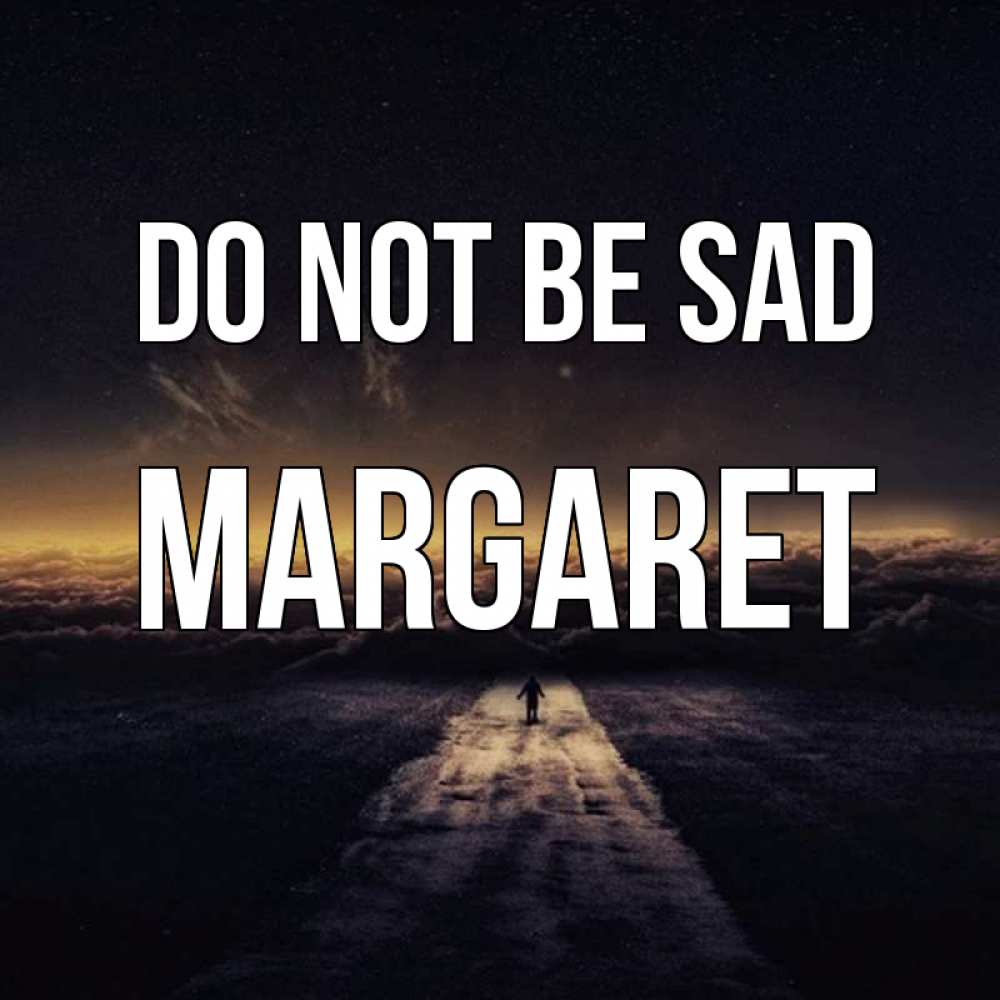 Greetings card с именем, Margaret Do not be sad дорога в никуда Greetings with text for free download 