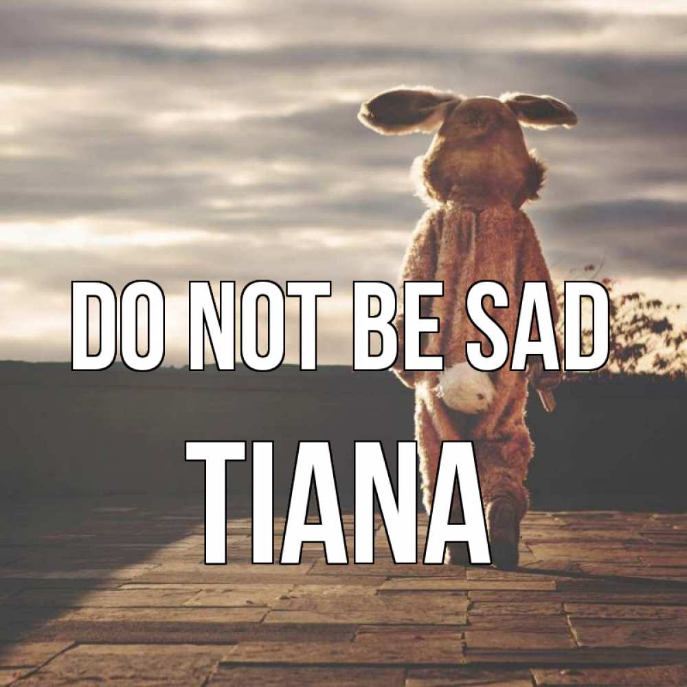 Greetings card с именем, Tiana Do not be sad со спины Greetings with text for free download 