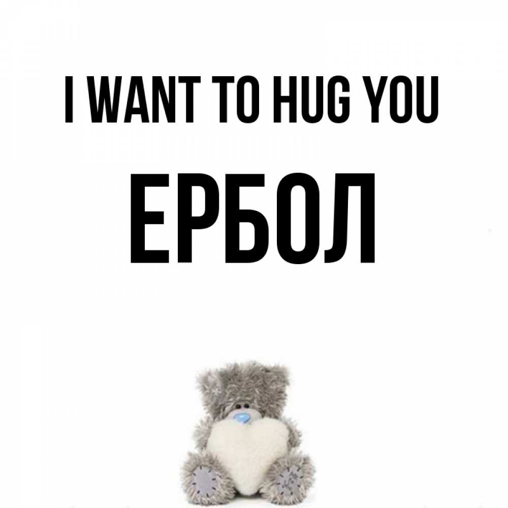 Greetings card с именем, Ербол I want to hug you медвежонок с сердечком белого цвета Greetings with text for free download 