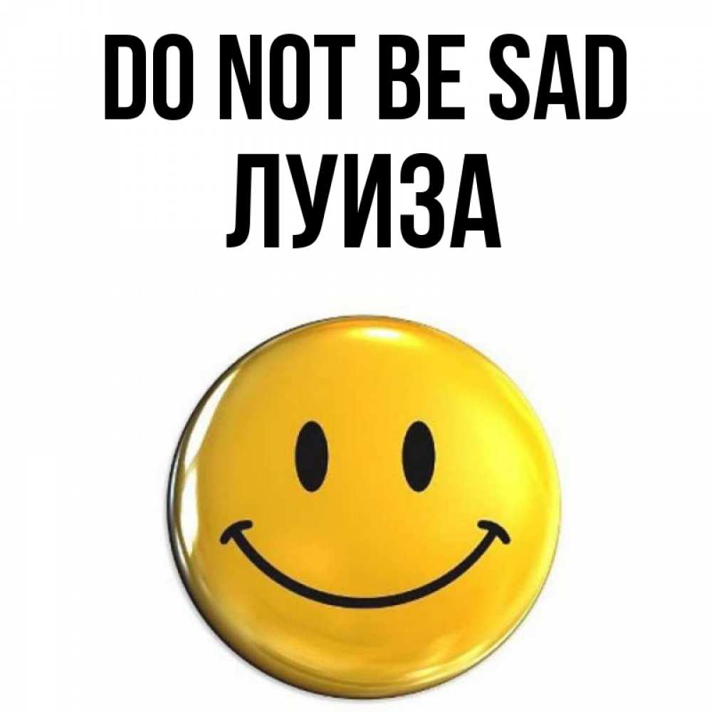 Greetings card с именем, Луиза Do not be sad желаем всем позитива Greetings with text for free download 