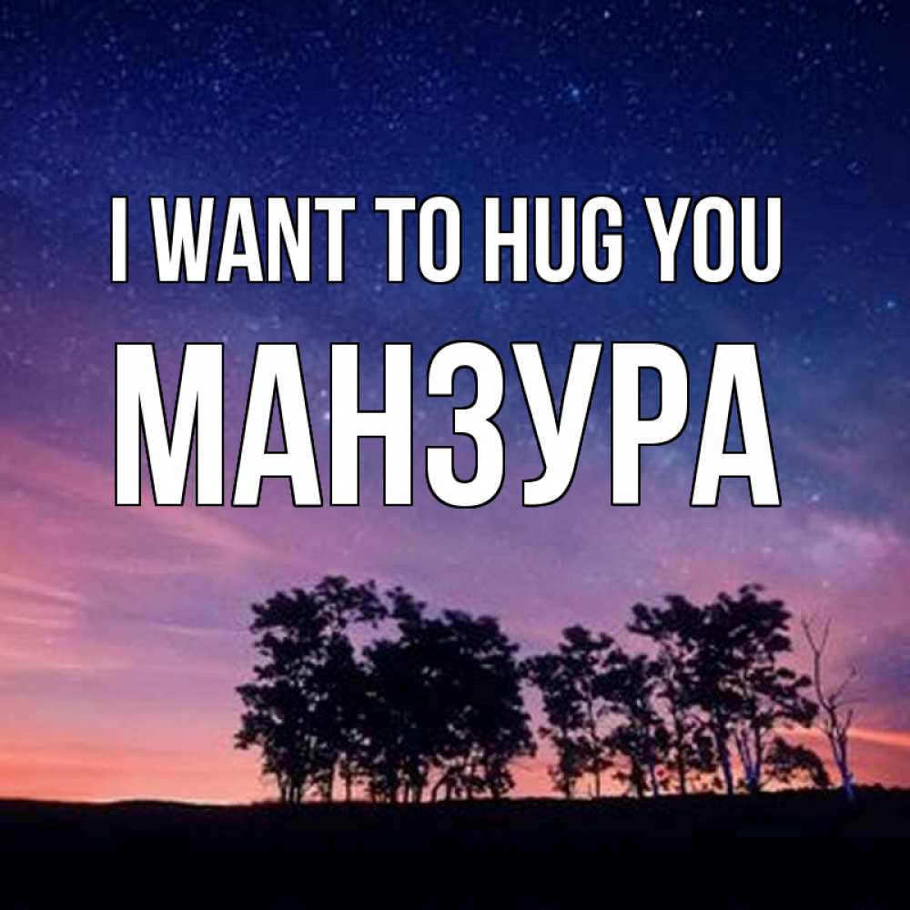 Greetings card с именем, МАНЗУРА I want to hug you силуэты деревьев Greetings with text for free download 