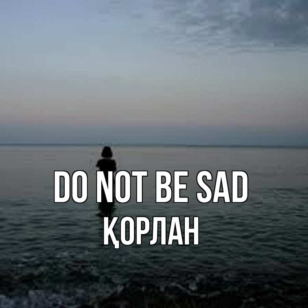 Greetings card с именем, ҚОРЛАН Do not be sad девушка Greetings with text for free download 